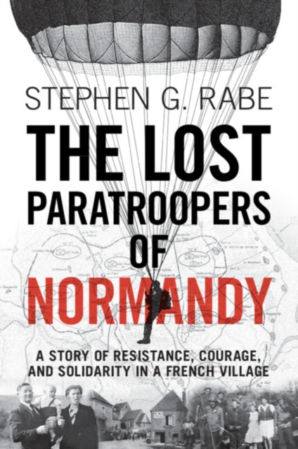 The Lost Paratroopers of Normandy : A Story of Resistance, Courage, and Solidarity in a French Village, Paperback / softback Book