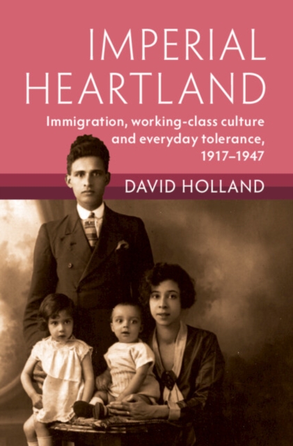 Imperial Heartland : Immigration, Working-class Culture and Everyday Tolerance, 1917-1947, Hardback Book