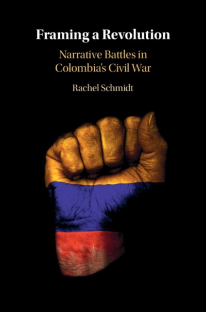 Framing a Revolution : Narrative Battles in Colombia's Civil War, Paperback / softback Book