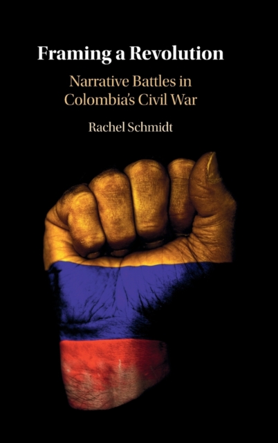 Framing a Revolution : Narrative Battles in Colombia's Civil War, Hardback Book