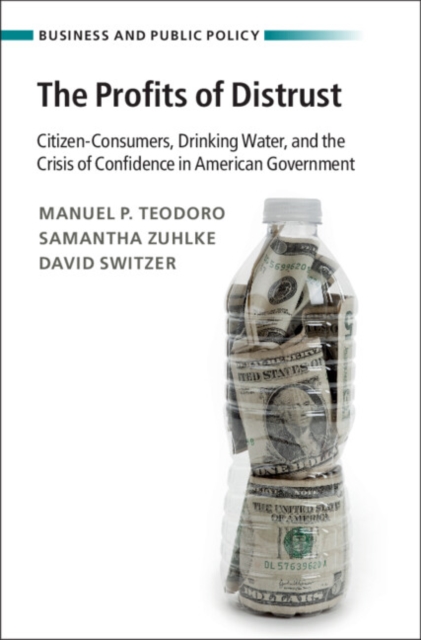 The Profits of Distrust : Citizen-Consumers, Drinking Water, and the Crisis of Confidence in American Government, PDF eBook