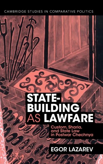 State-Building as Lawfare : Custom, Sharia, and State Law in Postwar Chechnya, Hardback Book
