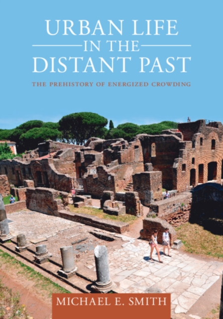 Urban Life in the Distant Past : The Prehistory of Energized Crowding, Paperback / softback Book