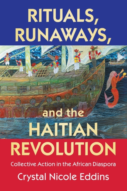 Rituals, Runaways, and the Haitian Revolution : Collective Action in the African Diaspora, Paperback / softback Book