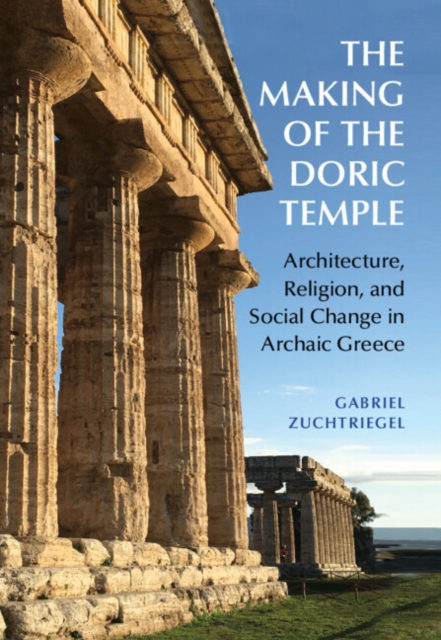 Making of the Doric Temple : Architecture, Religion, and Social Change in Archaic Greece, EPUB eBook