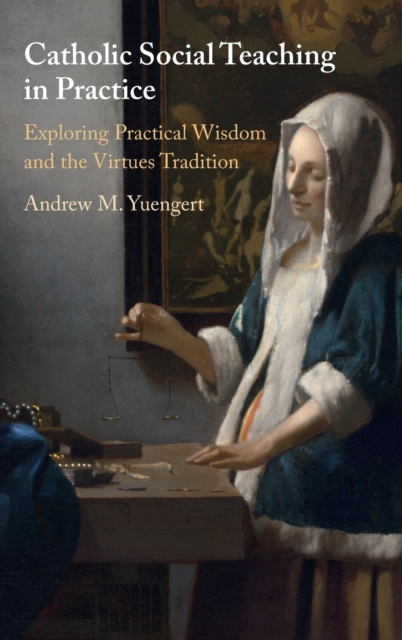Catholic Social Teaching in Practice : Exploring Practical Wisdom and the Virtues Tradition, Hardback Book