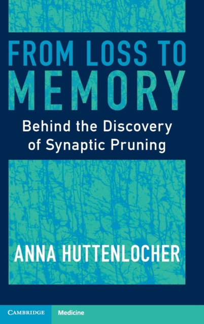 From Loss to Memory : Behind the Discovery of Synaptic Pruning, Hardback Book