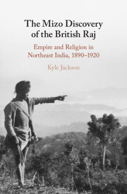 Mizo Discovery of the British Raj : Empire and Religion in Northeast India, 1890-1920, EPUB eBook