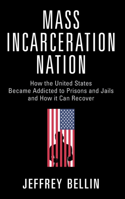 Mass Incarceration Nation : How the United States Became Addicted to Prisons and Jails and How It Can Recover, Hardback Book