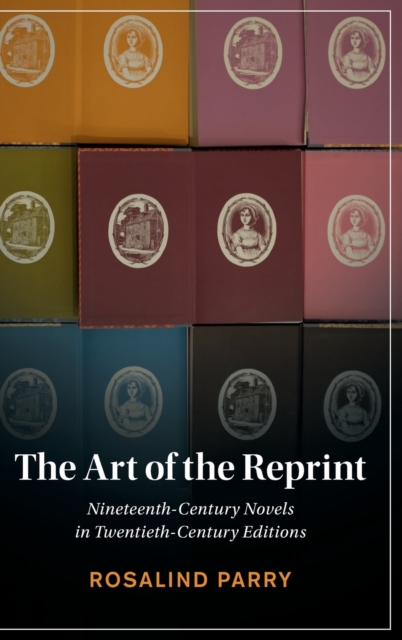 The Art of the Reprint : Nineteenth-Century Novels in Twentieth-Century Editions, Hardback Book