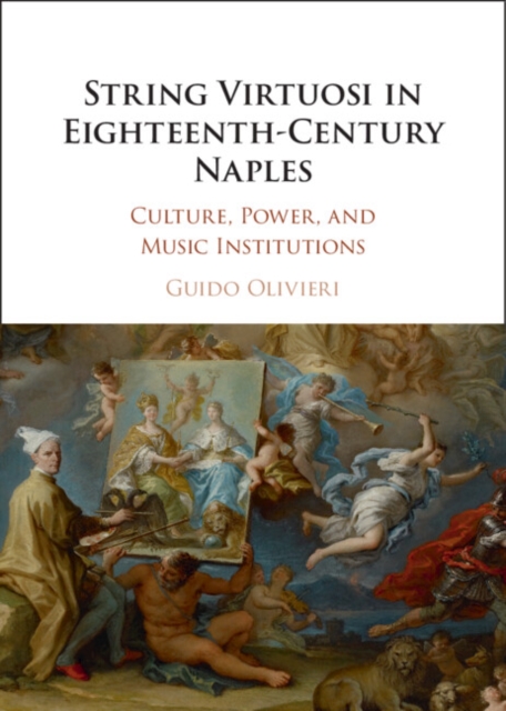 String Virtuosi in Eighteenth-Century Naples : Culture, Power, and Music Institutions, Hardback Book