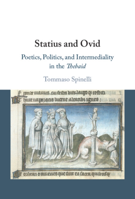 Statius and Ovid : Poetics, Politics, and Intermediality in the Thebaid, Hardback Book