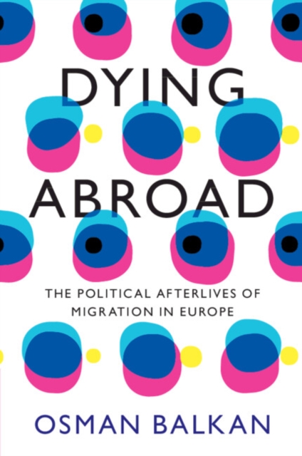Dying Abroad : The Political Afterlives of Migration in Europe, Paperback / softback Book