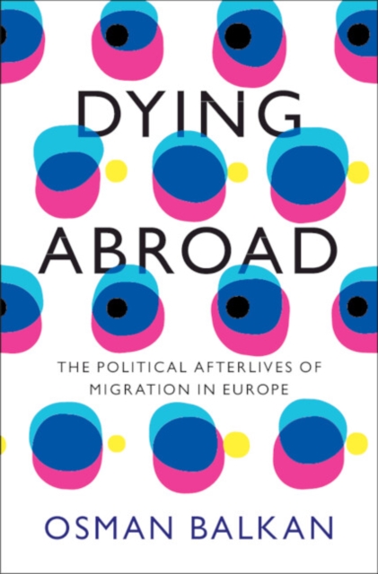Dying Abroad : The Political Afterlives of Migration in Europe, EPUB eBook