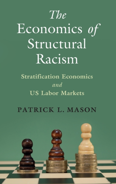 The Economics of Structural Racism : Stratification Economics and US Labor Markets, Hardback Book