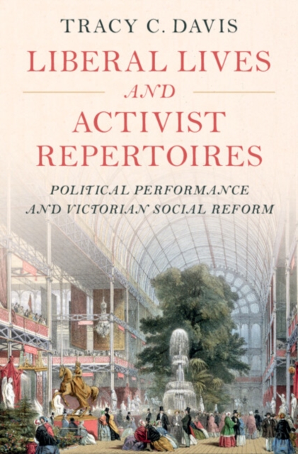 Liberal Lives and Activist Repertoires : Political Performance and Victorian Social Reform, Hardback Book