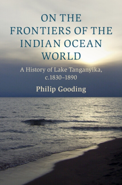 On the Frontiers of the Indian Ocean World : A History of Lake Tanganyika, c.1830-1890, EPUB eBook