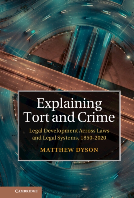 Explaining Tort and Crime : Legal Development Across Laws and Legal Systems, 1850-2020, EPUB eBook