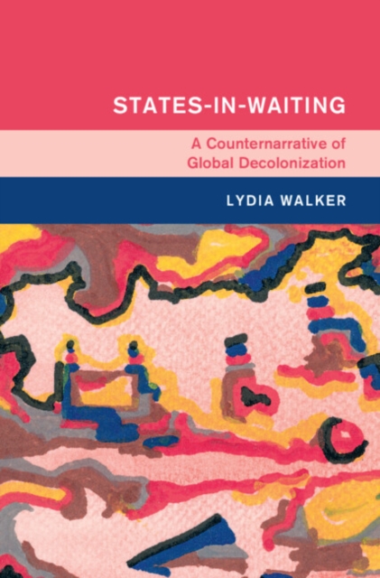 States-in-Waiting : A Counternarrative of Global Decolonization, Hardback Book