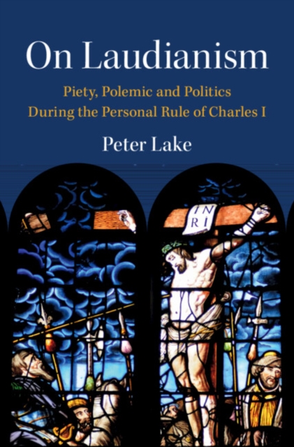 On Laudianism : Piety, Polemic and Politics During the Personal Rule of Charles I, PDF eBook