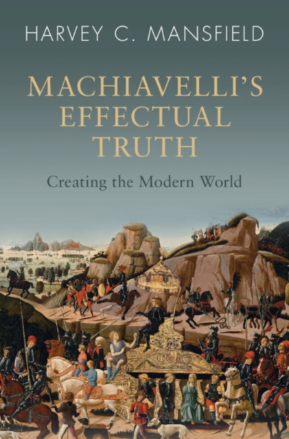 Machiavelli's Effectual Truth : Creating the Modern World, EPUB eBook