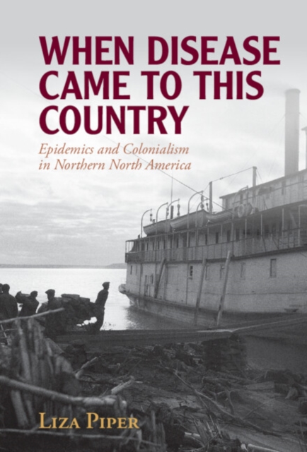 When Disease Came to This Country : Epidemics and Colonialism in Northern North America, Hardback Book