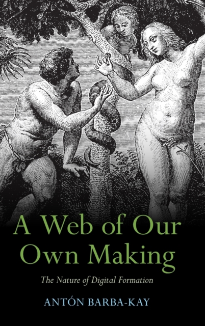 A Web of Our Own Making : The Nature of Digital Formation, Hardback Book