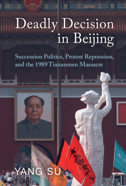 Deadly Decision in Beijing : Succession Politics, Protest Repression, and the 1989 Tiananmen Massacre, EPUB eBook