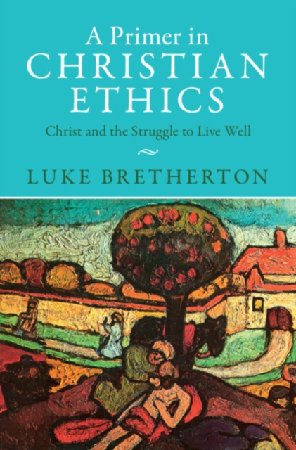 A Primer in Christian Ethics : Christ and the Struggle to Live Well, Hardback Book