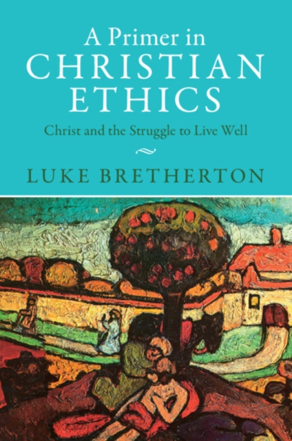 A Primer in Christian Ethics : Christ and the Struggle to Live Well, Paperback / softback Book