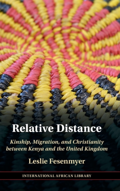 Relative Distance : Kinship, Migration, and Christianity between Kenya and the United Kingdom, Hardback Book
