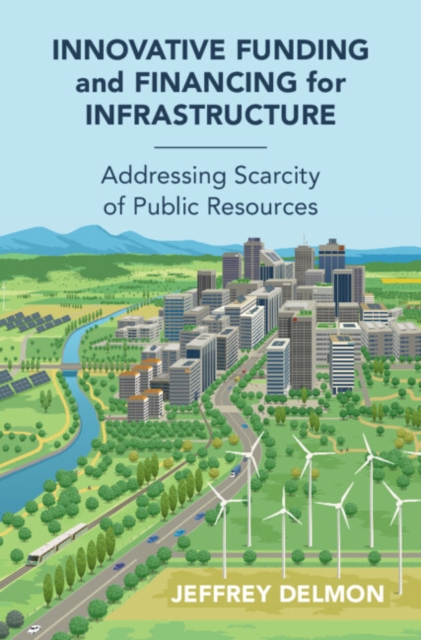 Innovative Funding and Financing for Infrastructure : Addressing Scarcity of Public Resources, Hardback Book