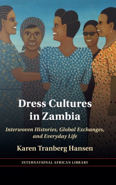 Dress Cultures in Zambia : Interwoven Histories, Global Exchanges, and Everyday Life, Hardback Book