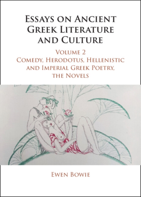 Essays on Ancient Greek Literature and Culture: Volume 2, Comedy, Herodotus, Hellenistic and Imperial Greek Poetry, the Novels, EPUB eBook