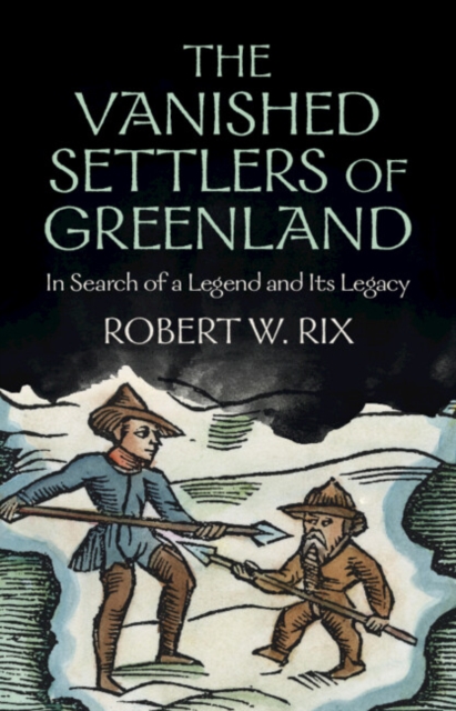 The Vanished Settlers of Greenland : In Search of a Legend and Its Legacy, Hardback Book