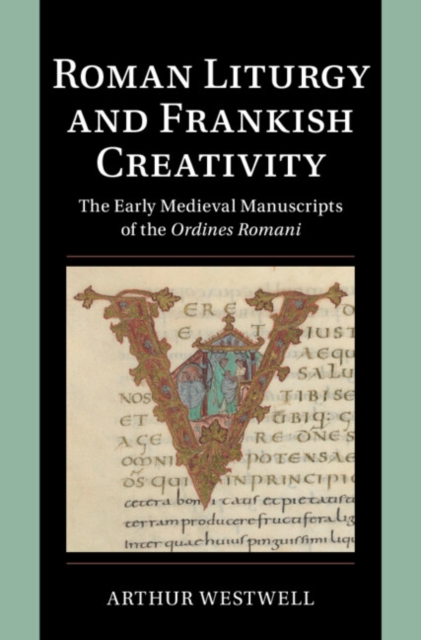 Roman Liturgy and Frankish Creativity : The Early Medieval Manuscripts of the Ordines Romani, PDF eBook