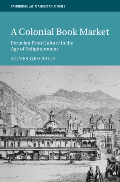 A Colonial Book Market : Peruvian Print Culture in the Age of Enlightenment, Hardback Book