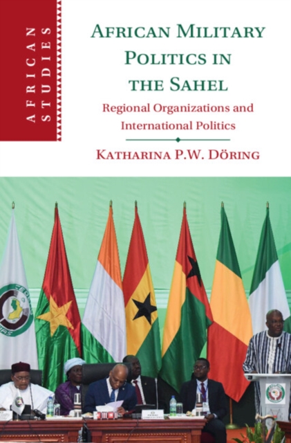 African Military Politics in the Sahel : Regional Organizations and International Politics, PDF eBook