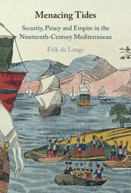 Menacing Tides : Security, Piracy and Empire in the Nineteenth-Century Mediterranean, Hardback Book