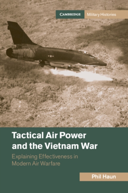 Tactical Air Power and the Vietnam War : Explaining Effectiveness in Modern Air Warfare, Paperback / softback Book