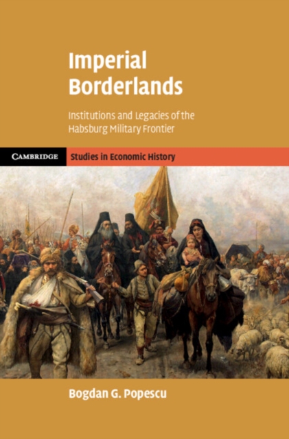 Imperial Borderlands : Institutions and Legacies of the Habsburg Military Frontier, Hardback Book