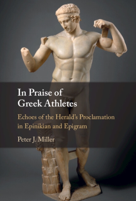 In Praise of Greek Athletes : Echoes of the Herald's Proclamation in Epinikian and Epigram, EPUB eBook