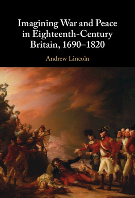 Imagining War and Peace in Eighteenth-Century Britain, 1690–1820, Hardback Book