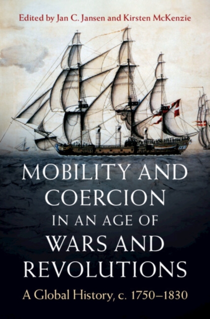 Mobility and Coercion in an Age of Wars and Revolutions : A Global History, c. 1750–1830, Hardback Book
