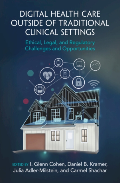Digital Health Care outside of Traditional Clinical Settings : Ethical, Legal, and Regulatory Challenges and Opportunities, Hardback Book
