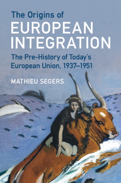 The Origins of European Integration : The Pre-History of Today's European Union, 1937–1951, Paperback / softback Book