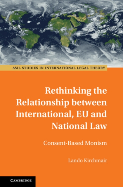 Rethinking the Relationship between International, EU and National Law : Consent-Based Monism, PDF eBook
