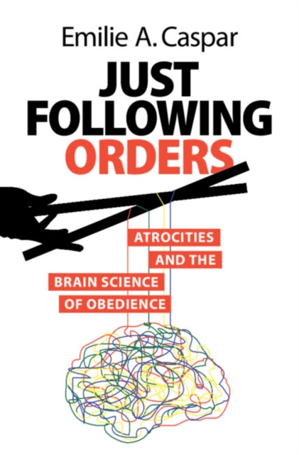 Just Following Orders : Atrocities and the Brain Science of Obedience, Hardback Book