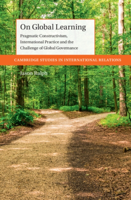 On Global Learning : Pragmatic Constructivism, International Practice and the Challenge of Global Governance, Hardback Book