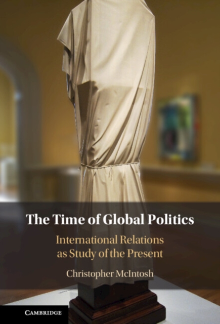 Time of Global Politics : International Relations as Study of the Present, EPUB eBook
